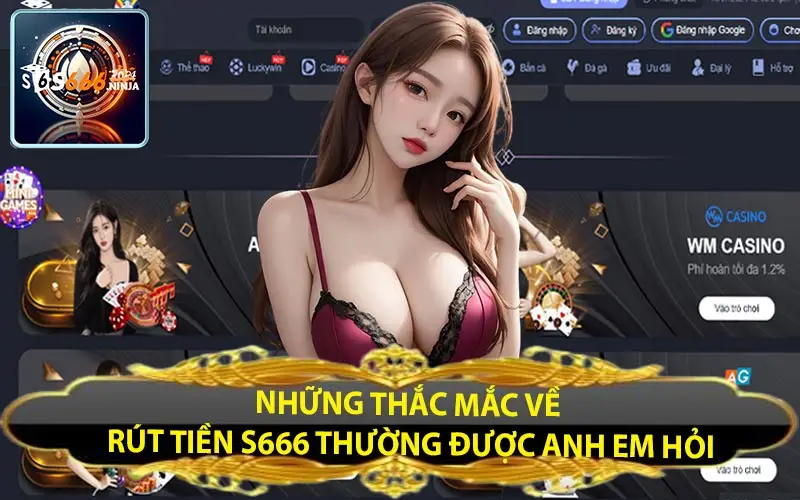 nhung thac mac ve rut tien s666 thuong duoc anh em hoi